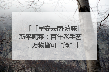 「早安云南·滇味」新平腌菜：百年老手艺，万物皆可“腌”