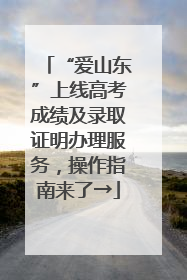 “爱山东”上线高考成绩及录取证明办理服务，操作指南来了→