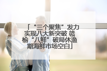 “三个聚焦”发力实现八大新突破 赣榆“八鲜”破局休渔期海鲜市场空白
