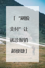 “刷脸支付”让就诊报销超便捷