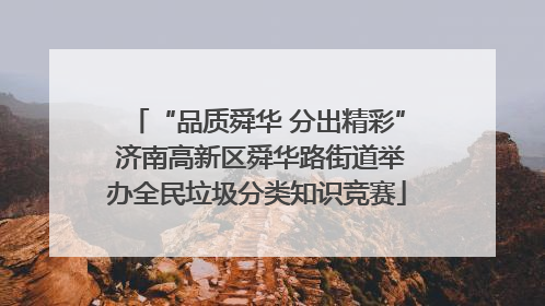 “品质舜华 分出精彩” 济南高新区舜华路街道举办全民垃圾分类知识竞赛