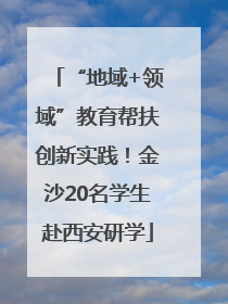 “地域+领域”教育帮扶创新实践！金沙20名学生赴西安研学