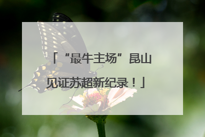 “最牛主场”昆山见证苏超新纪录！