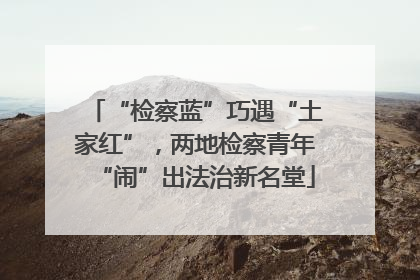 “检察蓝”巧遇“土家红”，两地检察青年“闹”出法治新名堂