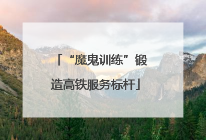 “魔鬼训练”锻造高铁服务标杆