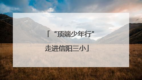 “顶端少年行”走进信阳三小
