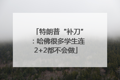 特朗普“补刀”：哈佛很多学生连2+2都不会做