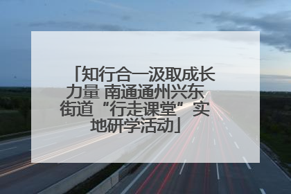 知行合一汲取成长力量 南通通州兴东街道“行走课堂”实地研学活动