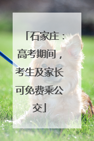 石家庄：高考期间，考生及家长可免费乘公交