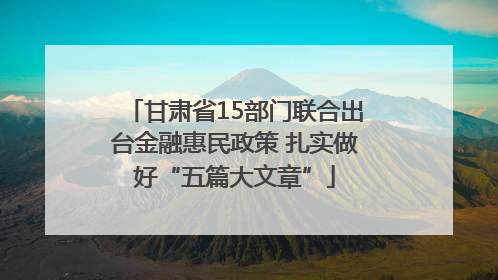 甘肃省15部门联合出台金融惠民政策 扎实做好“五篇大文章”