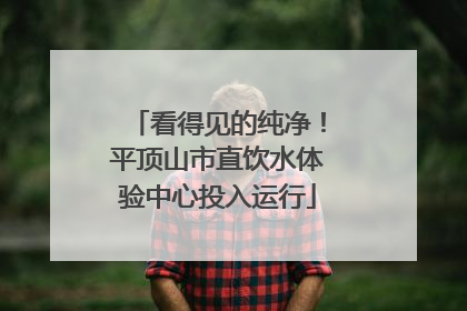看得见的纯净！平顶山市直饮水体验中心投入运行