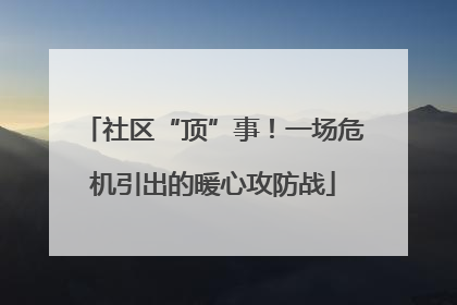 社区“顶”事！一场危机引出的暖心攻防战