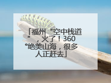 福州“空中栈道”，火了！360°绝美山海，很多人正赶去