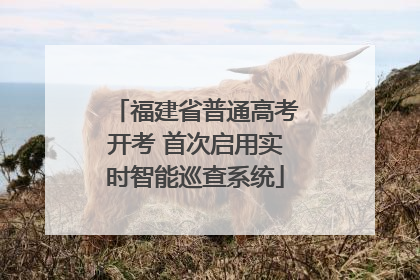 福建省普通高考开考 首次启用实时智能巡查系统