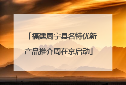 福建周宁县名特优新产品推介周在京启动