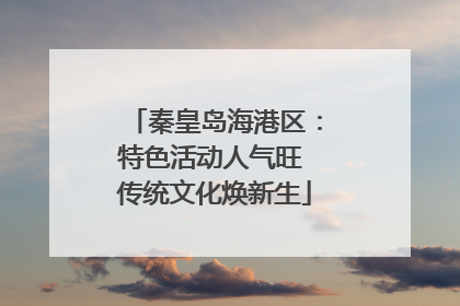 秦皇岛海港区：特色活动人气旺 传统文化焕新生