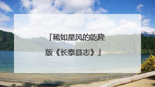 稀如星风的乾隆版《长泰县志》