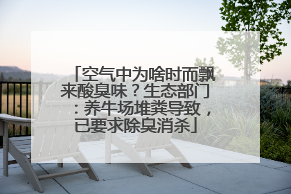 空气中为啥时而飘来酸臭味？生态部门：养牛场堆粪导致，已要求除臭消杀