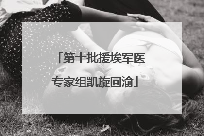 第十批援埃军医专家组凯旋回渝