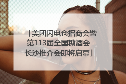 美团闪电仓招商会暨第113届全国糖酒会长沙推介会即将启幕