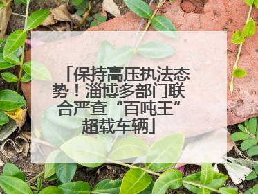 保持高压执法态势！淄博多部门联合严查“百吨王”超载车辆
