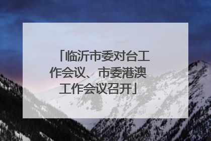 临沂市委对台工作会议、市委港澳工作会议召开