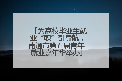 为高校毕业生就业“职”引导航，南通市第五届青年就业嘉年华举办