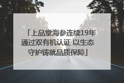 上品堂海参连续19年通过双有机认证 以生态守护铸就品质保障