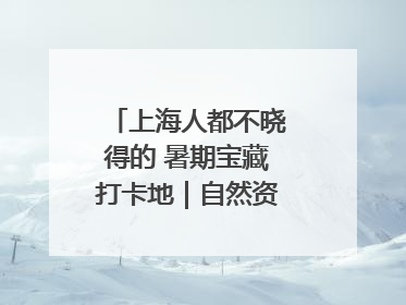 上海人都不晓得的 暑期宝藏打卡地｜自然资源探馆系列②