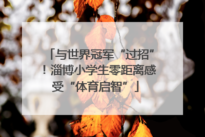 与世界冠军“过招”！淄博小学生零距离感受“体育启智”