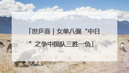 世乒赛｜女单八强“中日”之争中国队三胜一负
