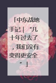 中东战地手记|“几十年过去了,我们没有变得更安全”