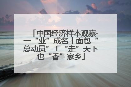 中国经济样本观察·一“业”成名丨面包“总动员”！“走”天下也“香”家乡