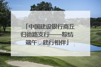 中国建设银行商丘归德路支行——粽情端午，建行相伴
