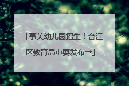 事关幼儿园招生！台江区教育局重要发布→
