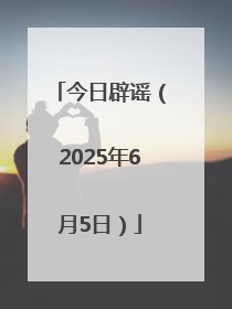 今日辟谣（2025年6月5日）