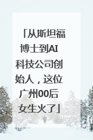 从斯坦福博士到AI科技公司创始人，这位广州00后女生火了
