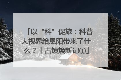 以“科”促旅：科普大视界给恩阳带来了什么？丨古镇焕新记①