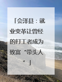 会泽县：就业变革让曾经的打工者成为致富“带头人”