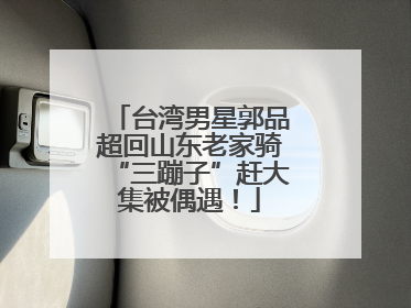 台湾男星郭品超回山东老家骑“三蹦子”赶大集被偶遇！