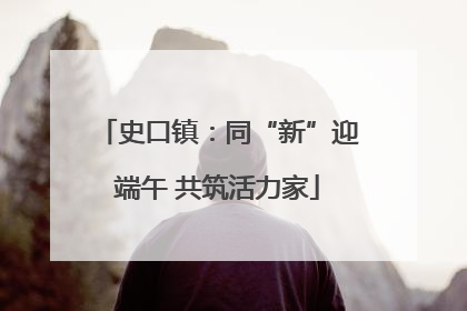 史口镇：同“新”迎端午 共筑活力家