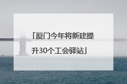 厦门今年将新建提升30个工会驿站