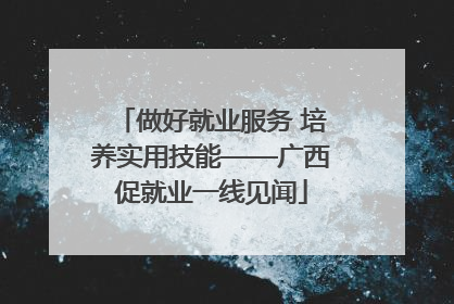 做好就业服务 培养实用技能——广西促就业一线见闻