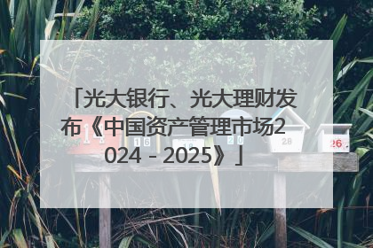 光大银行、光大理财发布《中国资产管理市场2024－2025》