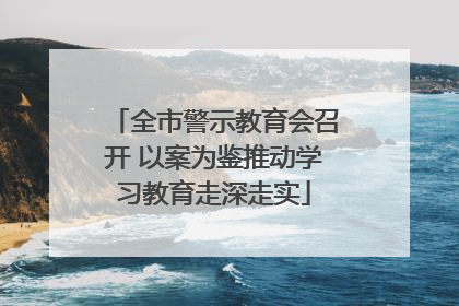 全市警示教育会召开 以案为鉴推动学习教育走深走实