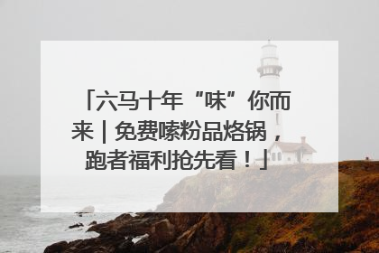 六马十年“味”你而来｜免费嗦粉品烙锅，跑者福利抢先看！