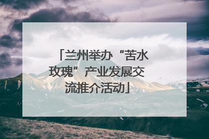 兰州举办“苦水玫瑰”产业发展交流推介活动