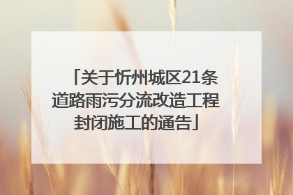 关于忻州城区21条道路雨污分流改造工程封闭施工的通告
