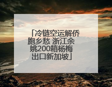 冷链空运解侨胞乡愁 浙江余姚200箱杨梅出口新加坡