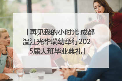 再见我的小时光 成都温江光华瑞幼举行2025届大班毕业典礼